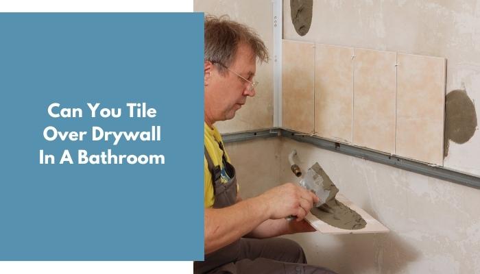 Can You Tile Over Drywall In A Bathroom, Can You Put Tile On Drywall In A Shower