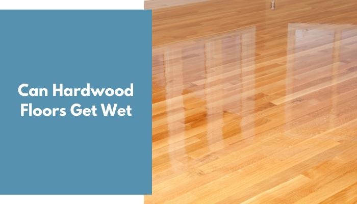 Can Hardwood Floors Get Wet