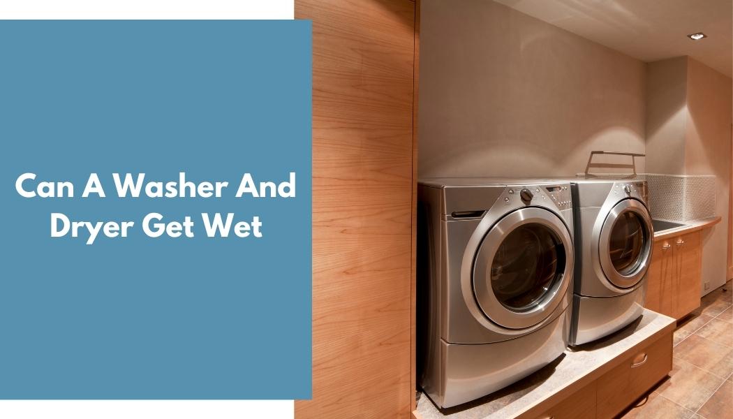 Can A Washer And Dryer Get Wet