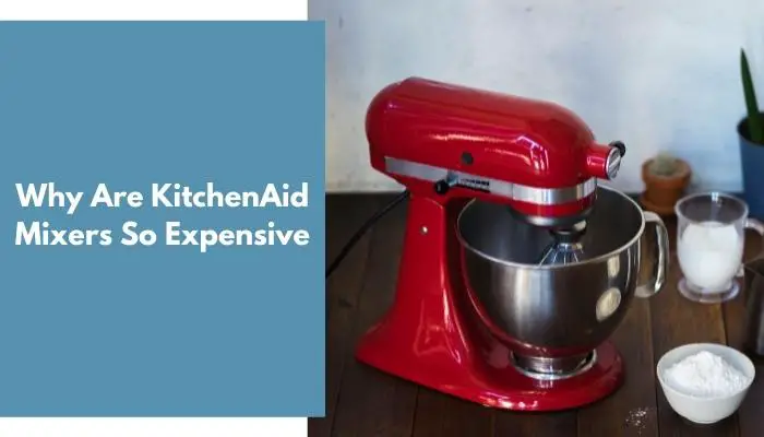 Why Are KitchenAid Mixers So Expensive